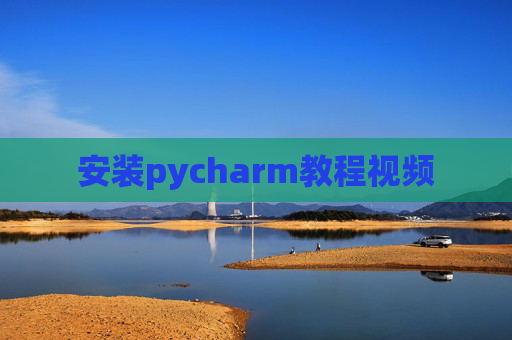 安装pycharm教程视频 安装pycharm教程视频