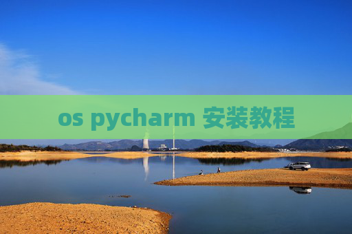 os pycharm 安装教程 os pycharm 安装教程